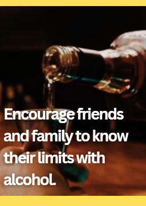 Encourage friends and family to know their limits with alcohol